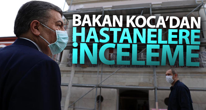 Bakan Koca’dan hastanelere inceleme