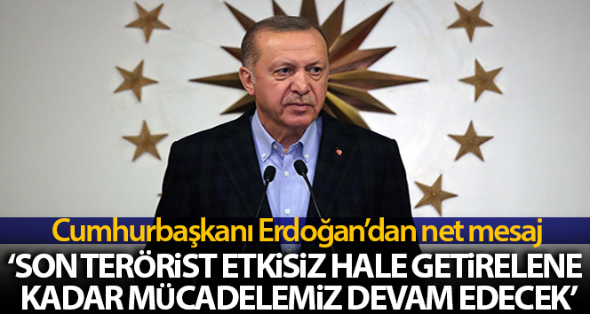 Cumhurbaşkanı Erdoğan'dan net terörle mücadele mesajı : 'Son terörist etkisiz hale getirilene kadar..'