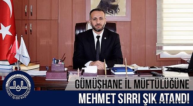 Gümüşhane İl Müftülüğüne, Mehmet Sırrı ŞIK atandı