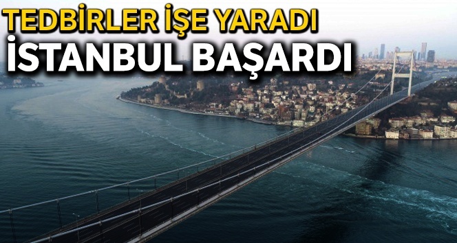 Tedbirler işe yaradı... İstanbul başardı