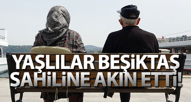 Yaşlılar Beşiktaş sahiline akın etti