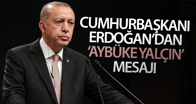 Cumhurbaşkanı Erdoğan’dan 'Aybüke Yalçın' mesajı
