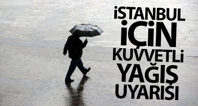 Meteoroloji’den İstanbul için kuvvetli yağış uyarısı