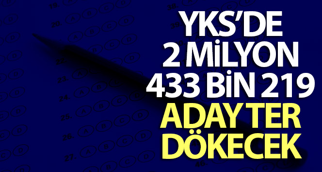 YKS’de 2 milyon 433 bin 219 aday ter dökecek