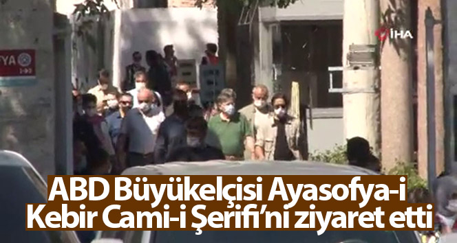 ABD Büyükelçisi Ayasofya-i Kebir Cami-i Şerifi’ni ziyaret etti