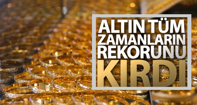 Altın tüm zamanların rekorunu kırdı
