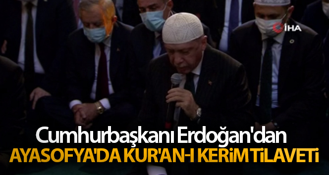 Cumhurbaşkanı Erdoğan'dan Ayasofya'da Kur'an-ı Kerim tilaveti