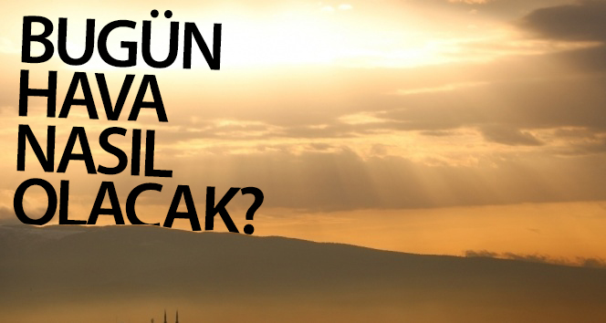 Bugün hava nasıl olacak?