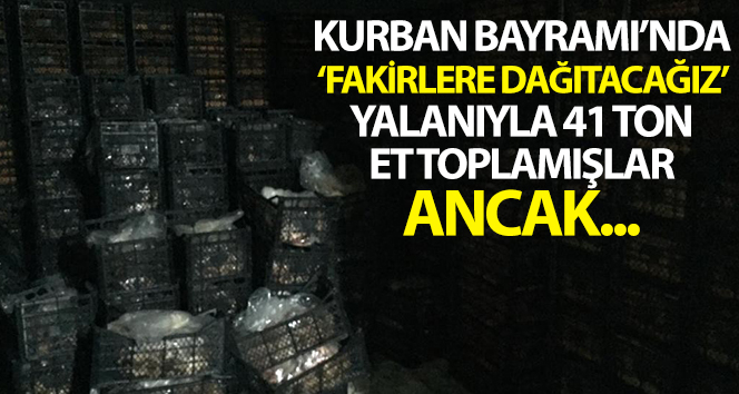 Fakirlere dağıtacağız diye bayramda 41 ton et toplamışlar