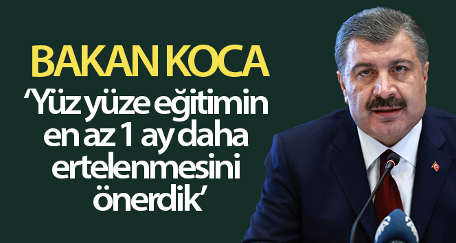 Sağlık Bakan Fahrettin Koca açıkladı! 'Önerimiz, yüz yüze eğitimin, en az bir ay boyunca başlatılmaması'