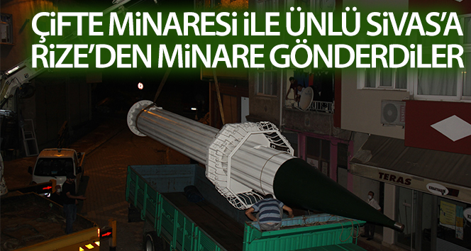 Çifte Minaresi ile ünlü Sivas'a Rize'den minare gönderdiler