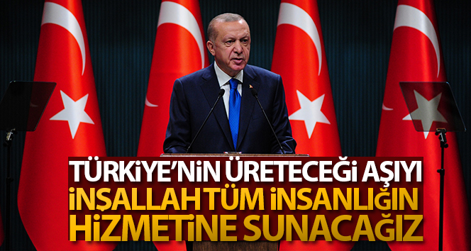 Cumhurbaşkanı Erdoğan: 'Türkiye'nin üreteceği aşıyı, tüm insanlığın hizmetine sunacağız'