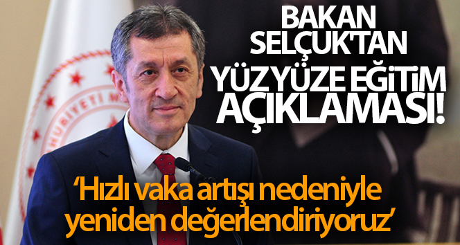 Bakan Selçuk'tan yüz yüze eğitim açıklaması! 'Hızlı vaka artışı yeniden değerlendirme zorunluluğunu doğurmuştur'
