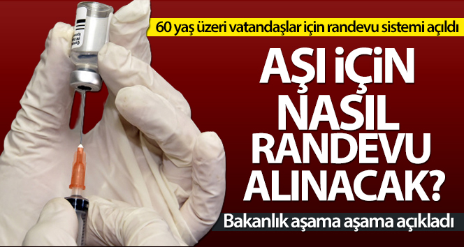 60 yaş üzeri vatandaşlar aşı için nasıl randevu alabilir?