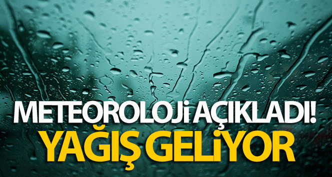 Meteoroloji açıkladı! Yağış geliyor