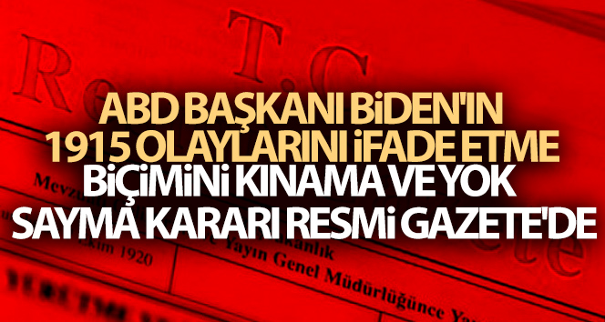 ABD Başkanı Biden'ın 1915 olaylarını ifade etme biçimini kınama ve yok sayma kararı Resmi Gazete'de