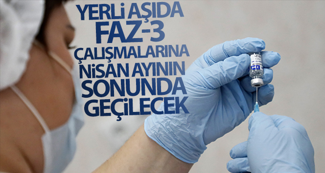 Yerli aşıda Faz-3 çalışmalarına nisan ayının sonunda geçilecek