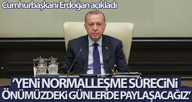 Cumhurbaşkanı Erdoğan: 'Yeni normalleşme takvimimizi önümüzdeki günlerde açıklayacağız'