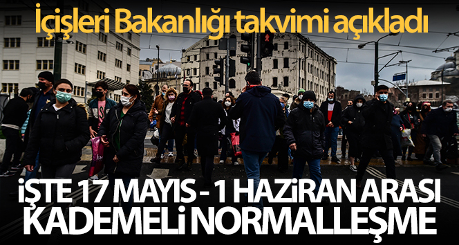 İçişleri Bakanlığı 17 Mayıs - 1 Haziran arası normalleşme takvimini açıkladı