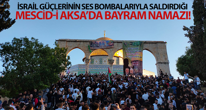 İsrail güçlerinin ses bombalarıyla saldırdığı Mescid-i Aksa’da bayram namazı