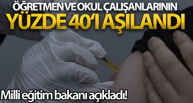 Şu ana kadar öğretmen ve okul çalışanlarının yüzde 40'ı için aşı olma imkanı sağlandı