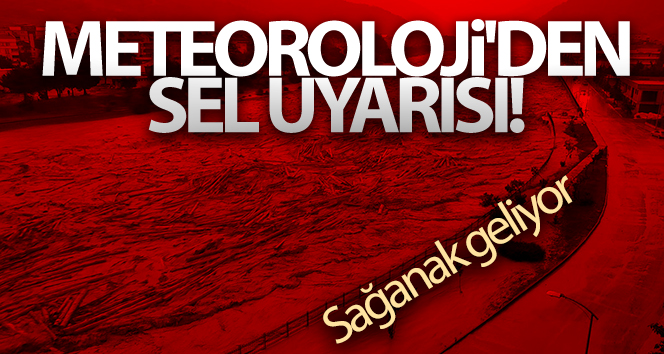 Meteoroloji'den sel uyarısı! Sağanak geliyor...