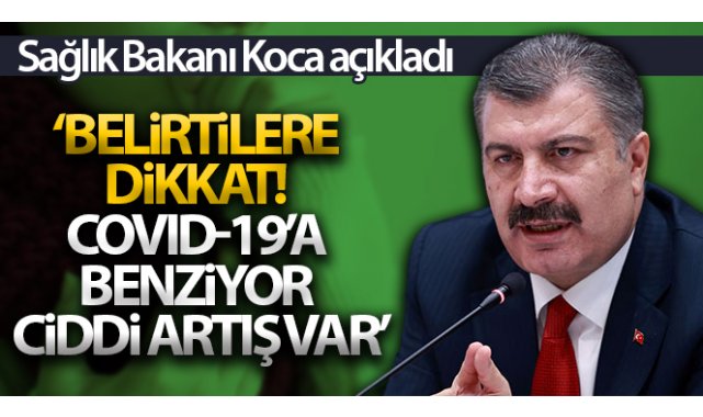 Sağlık Bakanı Koca: 'Belirtileri Covid-19’a benzeyen enfeksiyonlarda ciddi artış var'