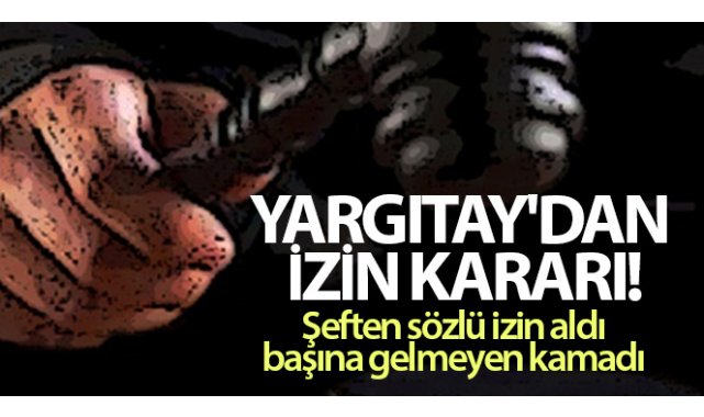 Şeften sözlü izin aldı, devamsızlıktan atıldı