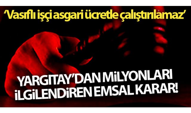 Yargıtay'dan emsal karar: 'Vasıflı işçi asgari ücretle çalıştırılamaz'