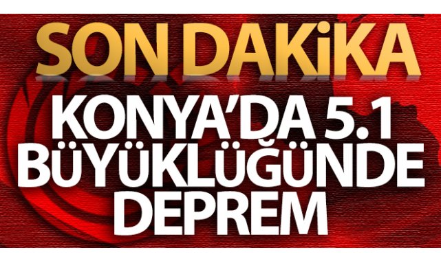 Konya'da 5.1 büyüklüğünde deprem