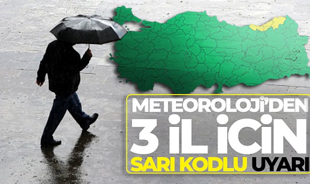 Meteoroloji'den 3 il için sarı kodlu uyarı!