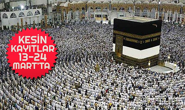 Hac Kesin kayıtlar 13-24 Mart'ta yapılacak