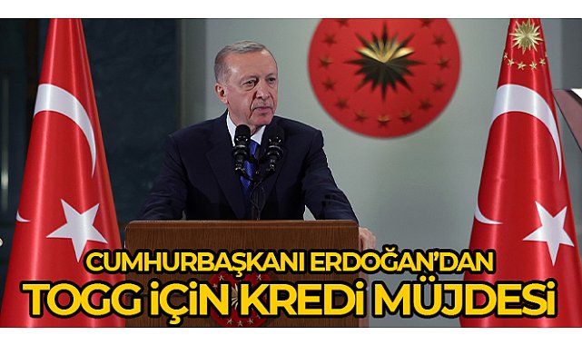 Cumhurbaşkanı Erdoğan'dan Togg için kredi müjdesi