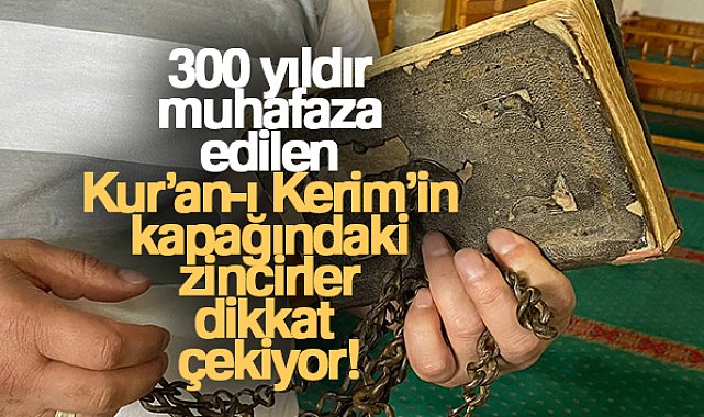 300 yıldır muhafaza edilen Kur’an-ı Kerim’in kapağındaki zincirler dikkat çekiyor