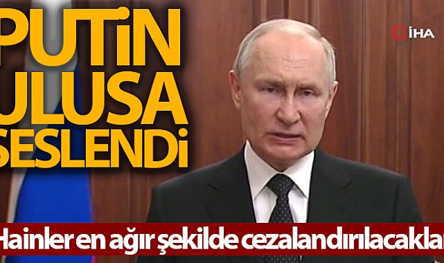 Putin'den Wagner'e: 'Hainler en ağır şekilde cezalandırılacak'