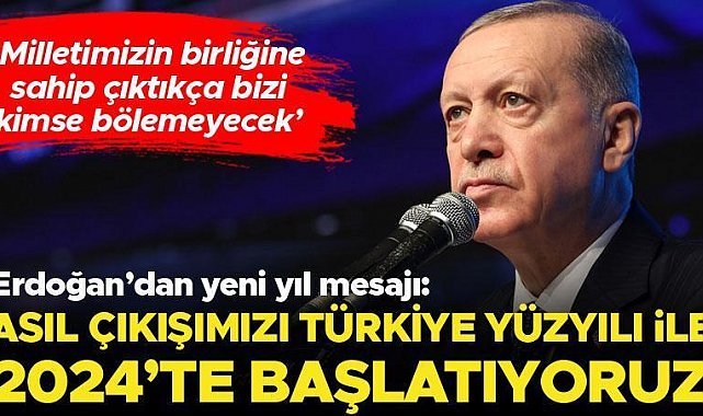 Erdoğan'dan yeni yıl mesajı: Asıl çıkışımızı Türkiye Yüzyılı ile 2024'le birlikte başlatıyoruz