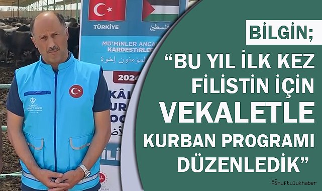 BİLGİN; "Bu yıl ilk kez Filistin için Vekaletle Kurban Programı düzenledik"