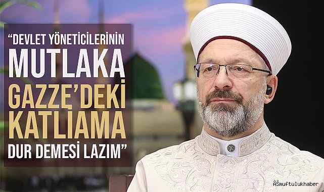 ERBAŞ"Devlet yöneticilerinin mutlaka Gazze'deki katliama dur demesi lazım"