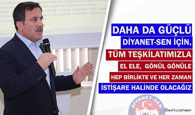  Yıldız; Daha da güçlü Diyanet-Sen için, her zaman istişare halinde olacağız.
