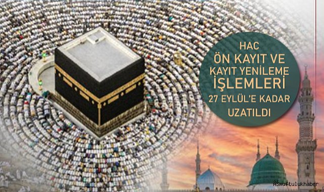 Hac ön kayıt ve kayıt yenileme işlemleri 27 Eylül'e kadar uzatıldı