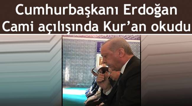 Cumhurbaşkanı Erdoğan Cami açılışında Kur’an okudu