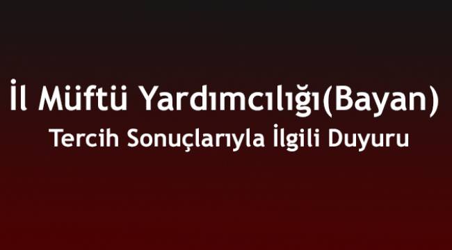 2017 Yılı İl Müftü Yardımcılığı(bayan) Tercih Sonuçlarıyla İlgili Duyuru