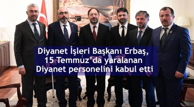 Başkaı Erbaş, 15 Temmuz'da yaralanan Diyanet personelini kabul etti