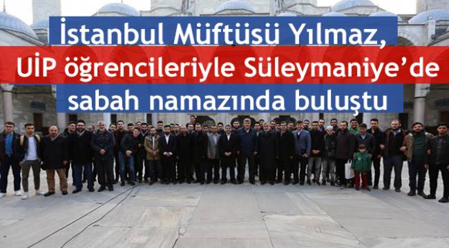 Müftü Yılmaz, UİP öğrencileriyle sabah namazında buluştu