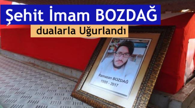 Şehit İmam BOZDAĞ dualarla Uğurlandı.