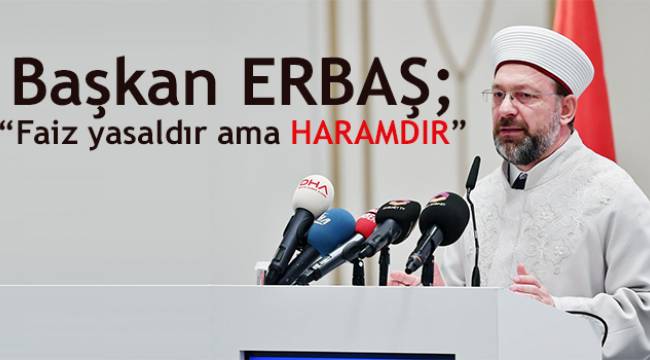 Başkan ERBAŞ;“Faiz yasaldır ama haramdır”
