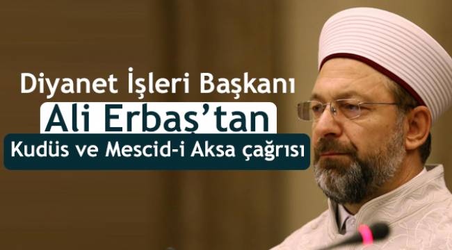 Diyanet İşleri Başkanı Erbaş'tan Kudüs ve Mescid-i Aksa çağrısı