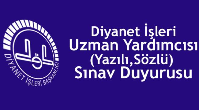 Diyanet İşleri Uzman Yardımcısı (Yazılı,Sözlü) Sınav Duyurusu