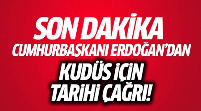 Erdoğan: Kudüs'ü Filistin'in başkenti olarak tanıyalım