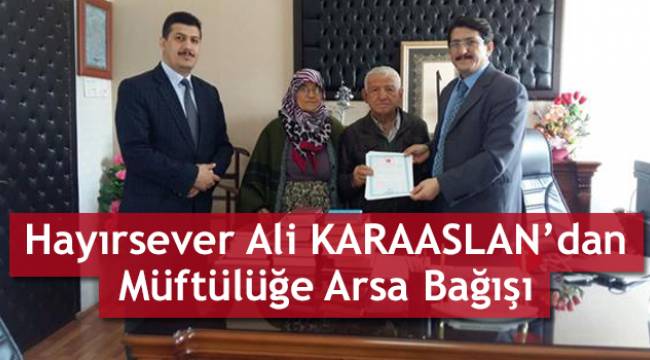 Hayırsever Ali KARAASLAN  dan Arsa Bağışı